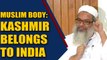 Jamiat Ulema-e-Hind stresses Kashmir is integral part of India