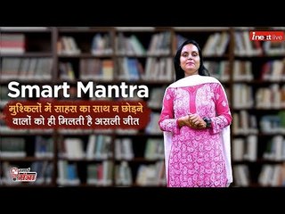Smart Mantra- मुश्किल वक्‍त में साहस का साथ न छोडने वालों को ही जिंदगी में मिलती है असली जीत