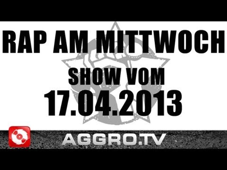 RAP AM MITTWOCH - SHOW VOM 17.04.2013 - ANSAGE (OFFICIAL HD VERSION AGGROTV)