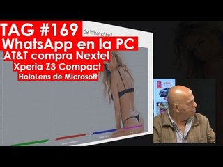 TAG #169: AT&T compra Nextel, WhastApp desde web, unboxing Xperia Z3 Compact y Microsoft HoloLens