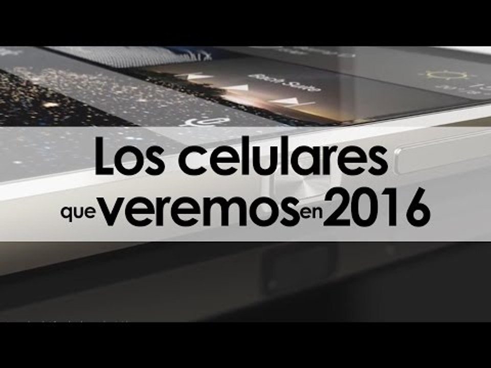Los nuevos celulares de Samsung, LG, Sony, Xiaomi, Alcatel, HTC, ZTE y Huawei que veremos en 2016