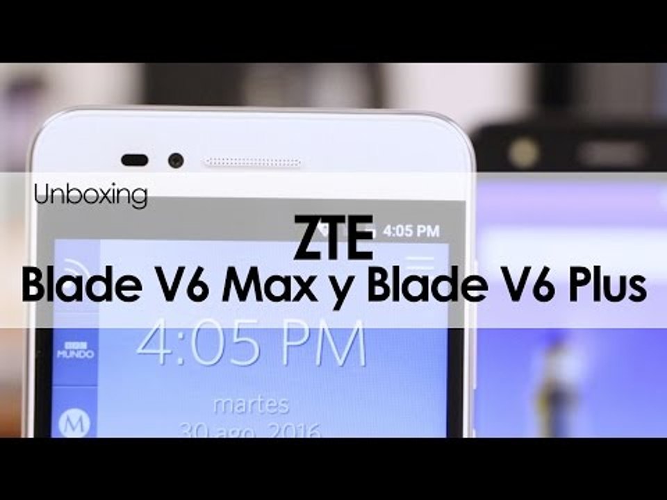ZTE Blade V6 Plus y V6 Max: Unboxing y primeras...