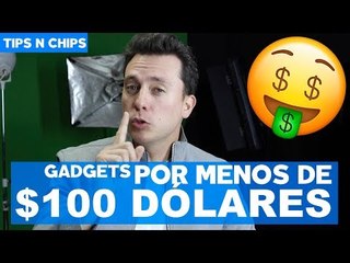 Gadgets por menos de 100 dólares - #TipsNChips con @japonton