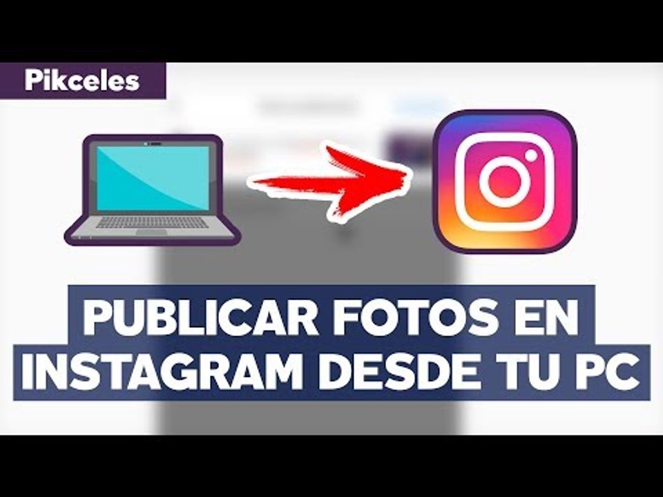 Cómo publicar fotos y videos en Instagram desde PC  - #Pikceles con @_Keyframe