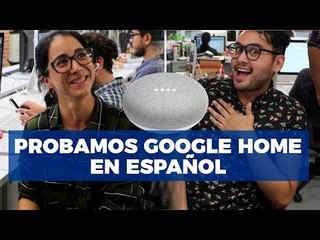 Probamos Google Home en español y así nos respondió