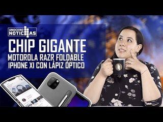 Motorola Razr plegable, chip gigante y más rumores de iPhone 11- UCN