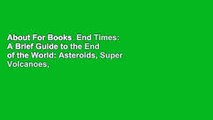 About For Books  End Times: A Brief Guide to the End of the World: Asteroids, Super Volcanoes,