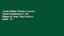 Taxes Made Simple: Income Taxes Explained in 100 Pages or Less  Best Sellers Rank : #1