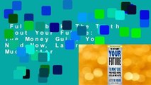 Full E-book  The Truth About Your Future: The Money Guide You Need Now, Later, and Much Later