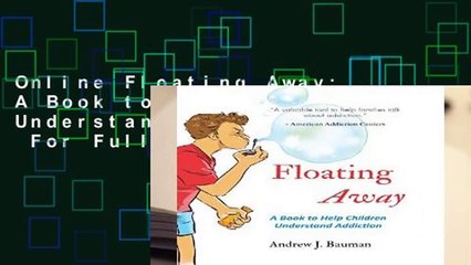 Online Floating Away: A Book to Help Children Understand Addiction  For Full