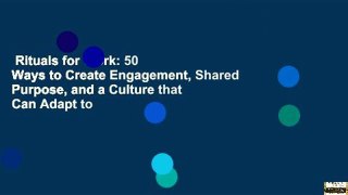 Rituals for Work: 50 Ways to Create Engagement, Shared Purpose, and a Culture that Can Adapt to