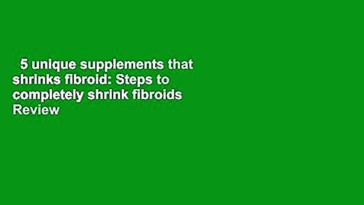 5 unique supplements that shrinks fibroid Steps to completely shrink fibroids Review video