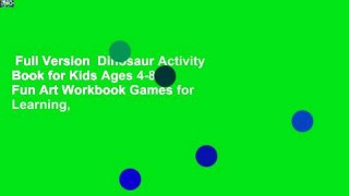 Full Version  Dinosaur Activity Book for Kids Ages 4-8: Fun Art Workbook Games for Learning,