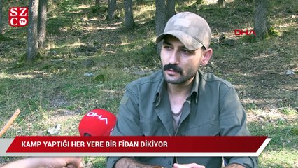 Kamp yaptığı her yere bir fidan dikiyor