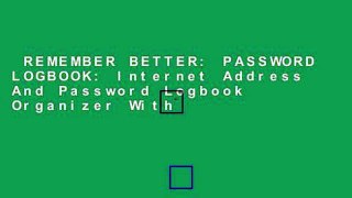 REMEMBER BETTER: PASSWORD LOGBOOK: Internet Address And Password Logbook Organizer With