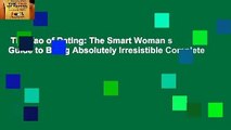 The Tao of Dating: The Smart Woman s Guide to Being Absolutely Irresistible Complete