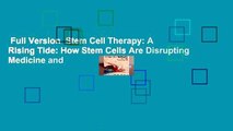 Full Version  Stem Cell Therapy: A Rising Tide: How Stem Cells Are Disrupting Medicine and