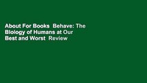 About For Books  Behave: The Biology of Humans at Our Best and Worst  Review