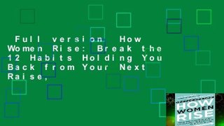 Full version  How Women Rise: Break the 12 Habits Holding You Back from Your Next Raise,