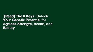 [Read] The 6 Keys: Unlock Your Genetic Potential for Ageless Strength, Health, and Beauty  For