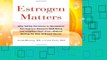 Full version  Estrogen Matters: Why Taking Hormones in Menopause Can Improve Women s Well-Being