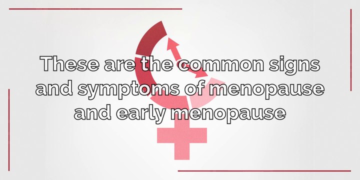 Menopause - These are the common signs and symptoms of menopause and early menopause