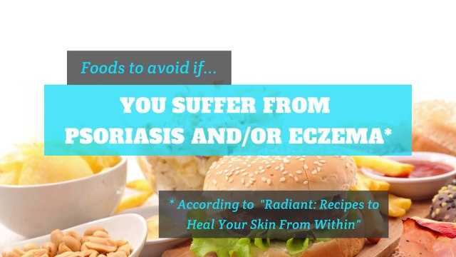Eczema - Foods to avoid if you suffer from psoriasis or eczema