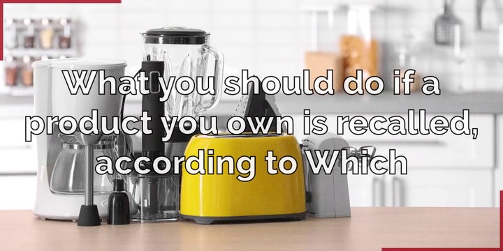 Product recall - What you should do if a product you own is recalled, according to Which