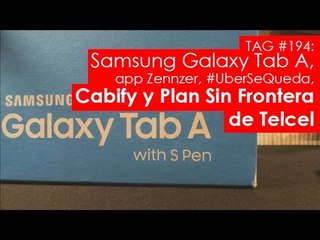 TAG #194: Samsung Galaxy Tab A, app Zennzer, #UberSeQueda, Cabify y Plan Sin Frontera de Telcel