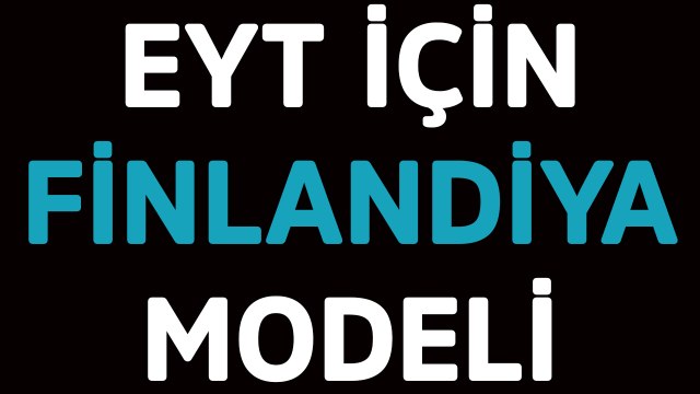Emeklilikte Yaşa Takılanlar (EYT) için Finlandiya modeli