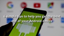 Android - Six simple tips to help you get the best out of your Android device