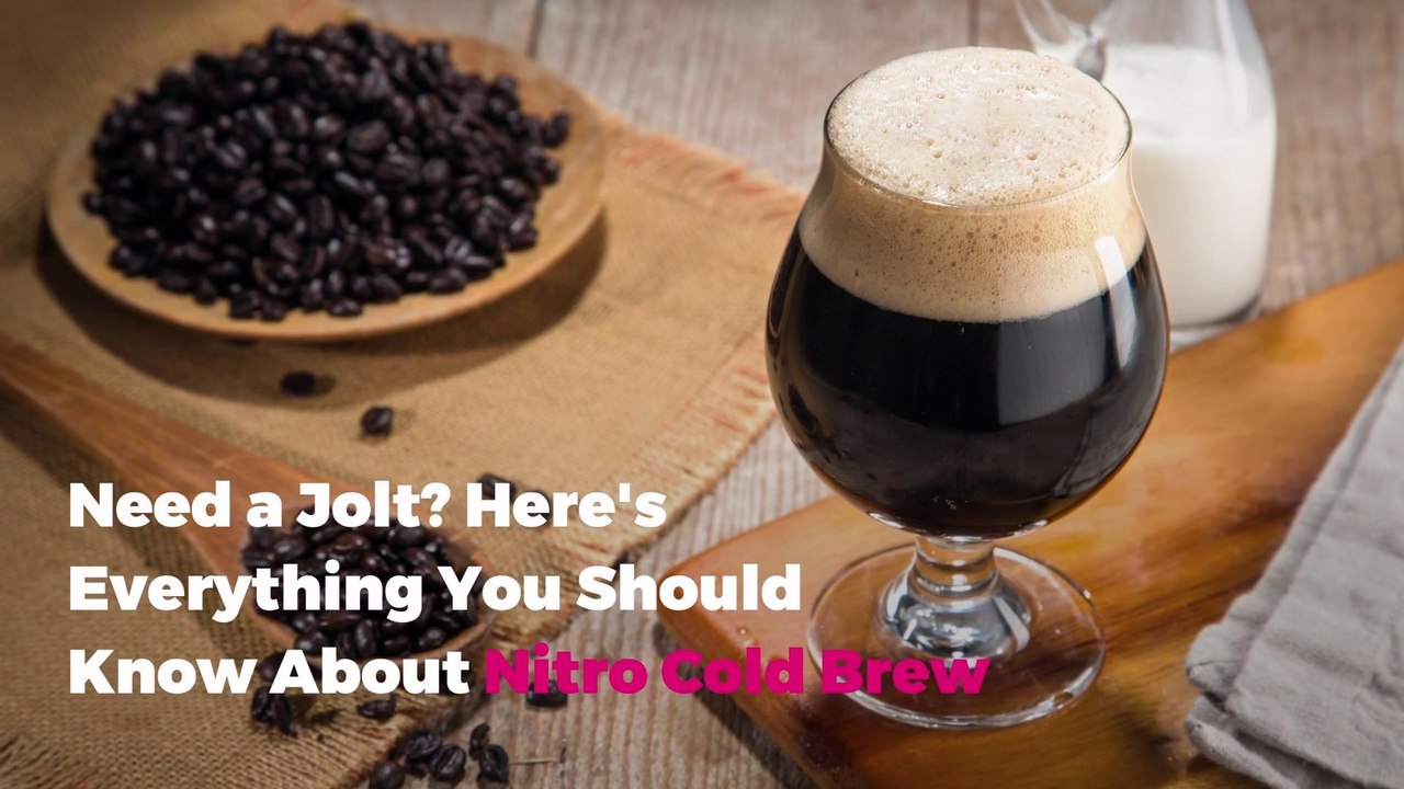 Need a Jolt? Here's Everything You Should Know About Nitro Cold Brew