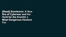 [Read] Sandworm: A New Era of Cyberwar and the Hunt for the Kremlin s Most Dangerous Hackers  For