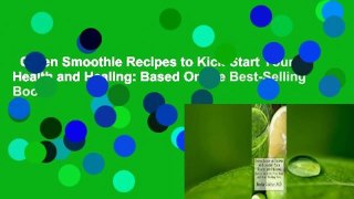 Green Smoothie Recipes to Kick-Start Your Health and Healing: Based On the Best-Selling Book