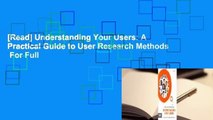 [Read] Understanding Your Users: A Practical Guide to User Research Methods  For Full