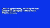 Online Cryptocurrency Investing Ultimate Guide: Best Strategies To Make Money With Blockchain,