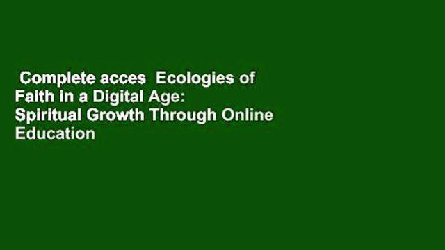 Complete acces Ecologies of Faith in a Digital Age: Spiritual Growth Through Online Education by