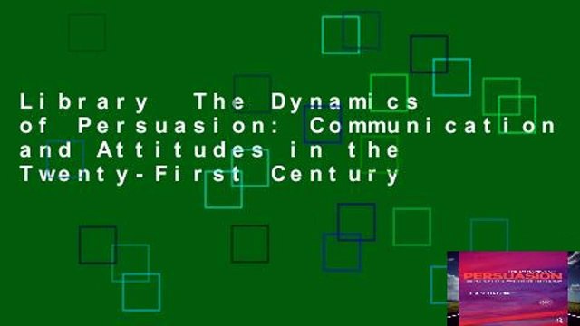 Library The Dynamics of Persuasion: Communication and Attitudes in the Twenty-First Century