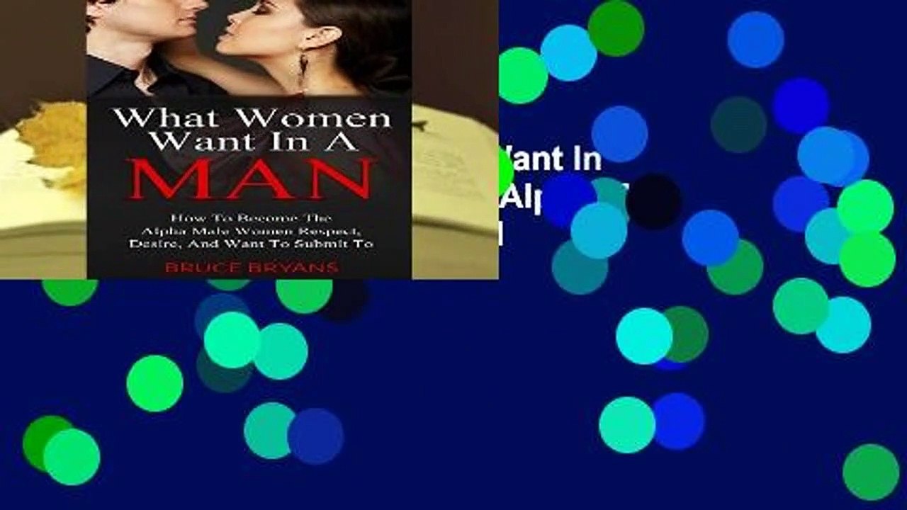 Full Version  What Women Want In A Man: How To Become The Alpha Male Women Respect, Desire, And
