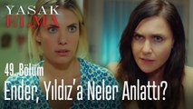 Ender, Yıldız'a neler anlattı?- Yasak Elma 49. Bölüm