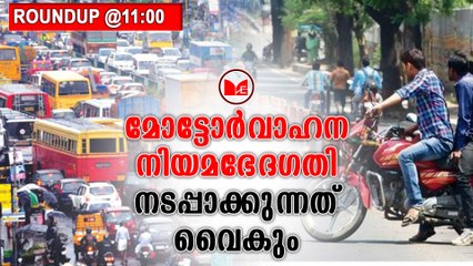 മോട്ടോർവാഹന നിയമഭേദഗതി നടപ്പാക്കുന്നത് വൈകും| News Roundup @11:00