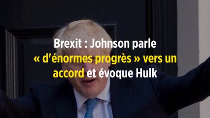 Brexit : Johnson parle « d'énormes progrès » vers un accord et évoque Hulk