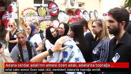 Adana serdar adalı'nın annesi özen adalı, adana'da toprağa verildi