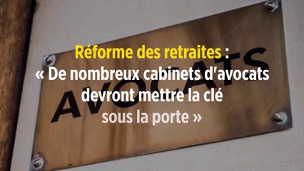 Réforme des retraites : « De nombreux cabinets d'avocats devront mettre la clé sous la porte »
