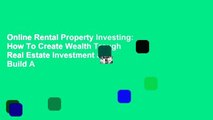 Online Rental Property Investing: How To Create Wealth Trough Real Estate Investment and Build A