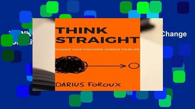 THINK STRAIGHT: Change Your Thoughts, Change Your Life Complete