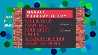 [Read] Manage Your Day-to-Day: Build Your Routine, Find Your Focus, and Sharpen Your Creative