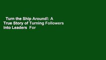 Turn the Ship Around!: A True Story of Turning Followers into Leaders  For Kindle