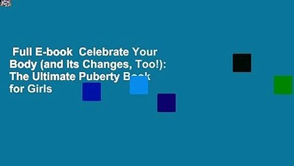 Full E-book  Celebrate Your Body (and Its Changes, Too!): The Ultimate Puberty Book for Girls
