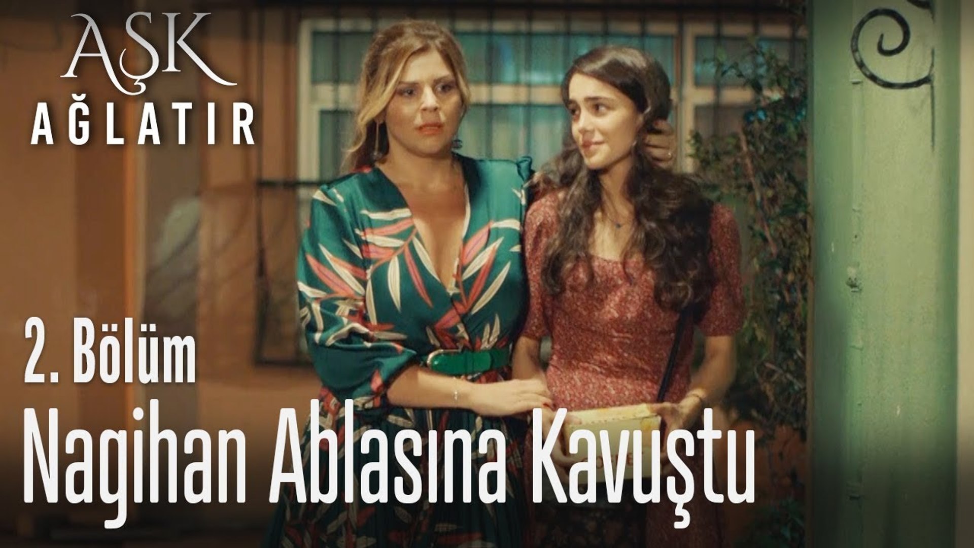 Nagihan Ablasına Kavuştu Aşk Ağlatır 2 Bölüm